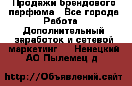 Продажи брендового парфюма - Все города Работа » Дополнительный заработок и сетевой маркетинг   . Ненецкий АО,Пылемец д.